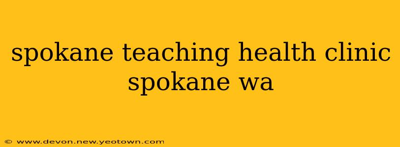 spokane teaching health clinic spokane wa