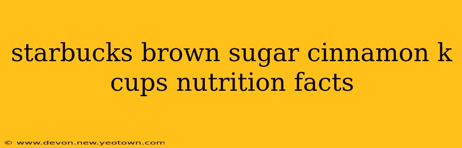 starbucks brown sugar cinnamon k cups nutrition facts