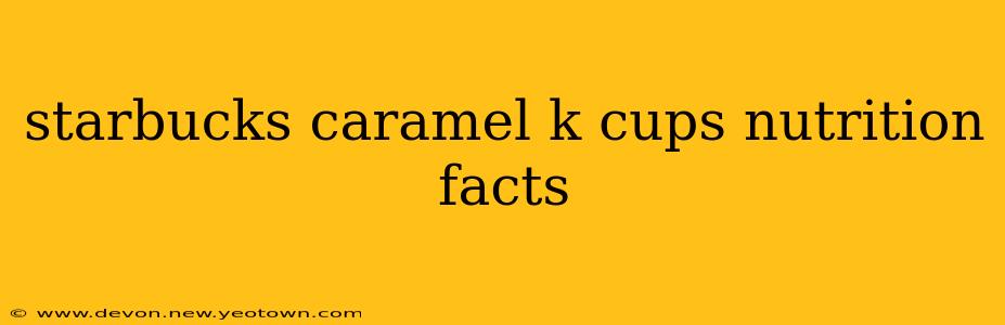 starbucks caramel k cups nutrition facts