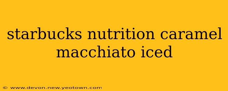 starbucks nutrition caramel macchiato iced