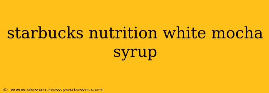 starbucks nutrition white mocha syrup