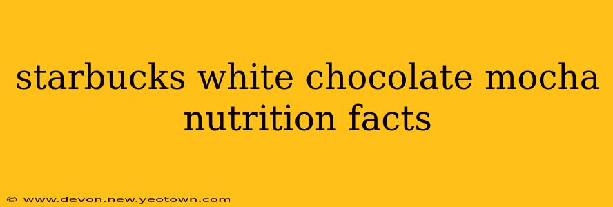 starbucks white chocolate mocha nutrition facts