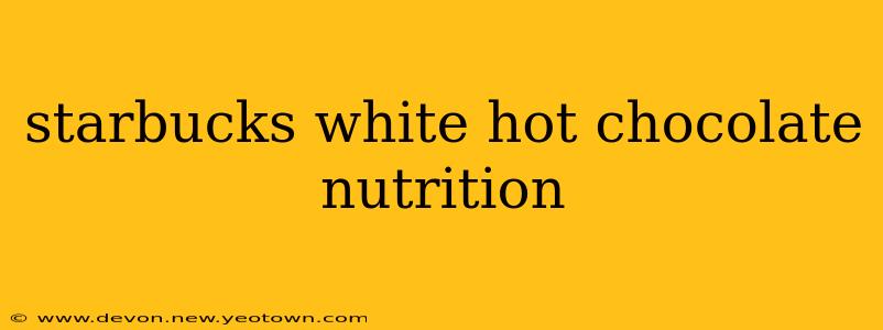 starbucks white hot chocolate nutrition
