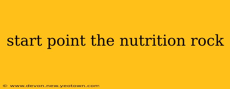 start point the nutrition rock