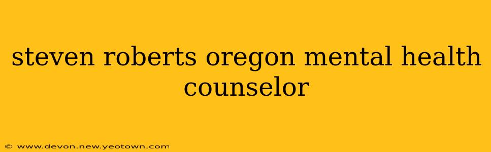 steven roberts oregon mental health counselor