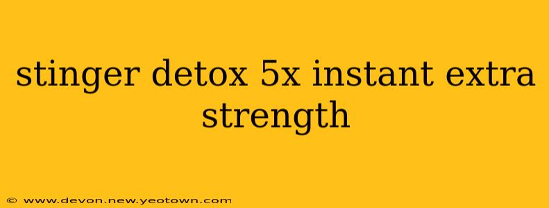 stinger detox 5x instant extra strength