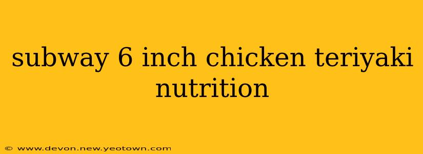subway 6 inch chicken teriyaki nutrition