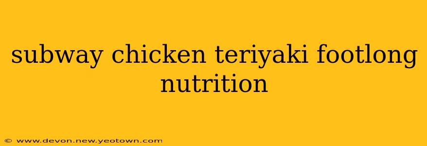 subway chicken teriyaki footlong nutrition