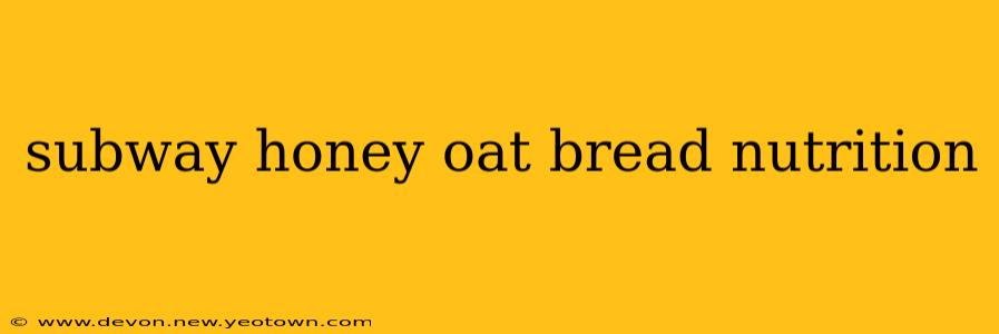subway honey oat bread nutrition