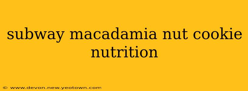 subway macadamia nut cookie nutrition