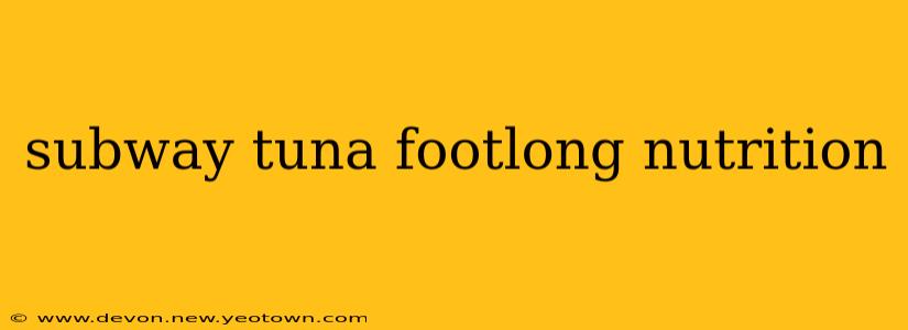 subway tuna footlong nutrition