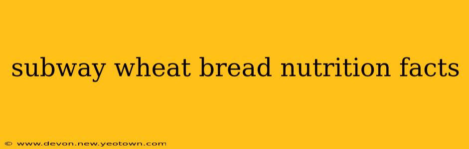 subway wheat bread nutrition facts