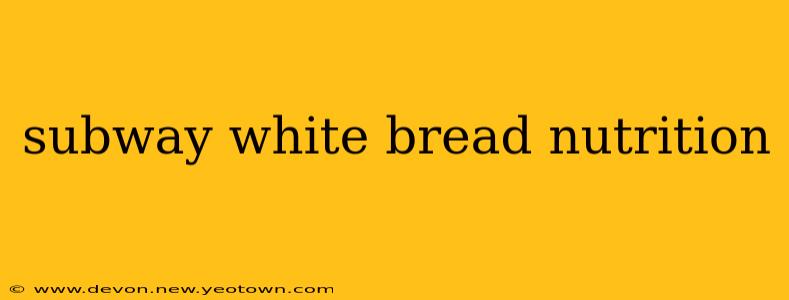 subway white bread nutrition