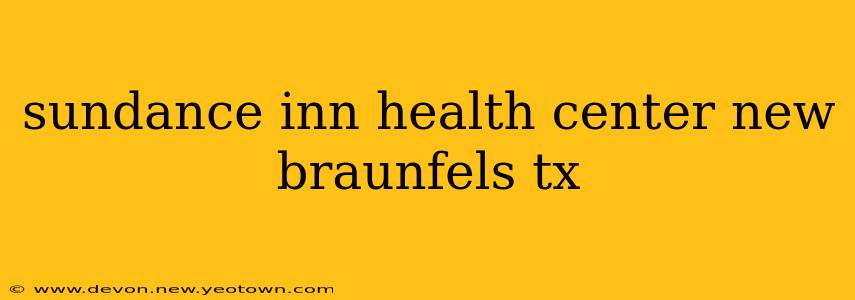 sundance inn health center new braunfels tx
