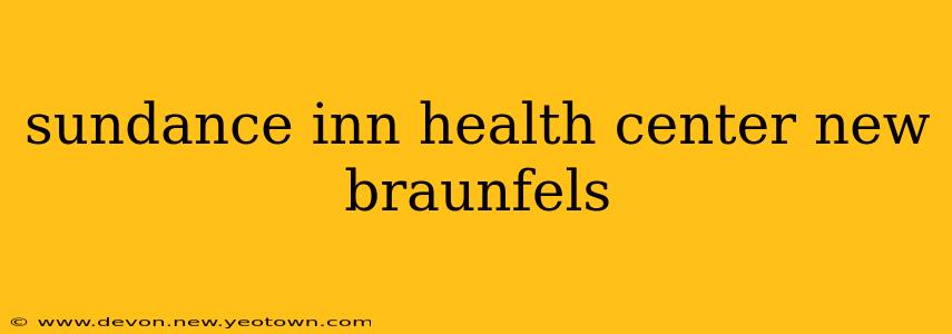sundance inn health center new braunfels