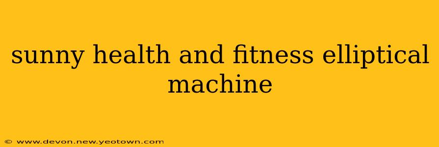 sunny health and fitness elliptical machine