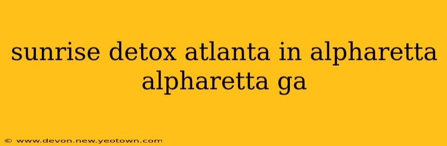 sunrise detox atlanta in alpharetta alpharetta ga