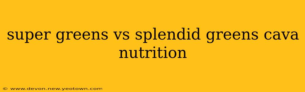 super greens vs splendid greens cava nutrition