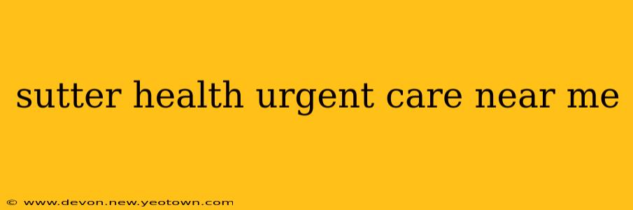 sutter health urgent care near me