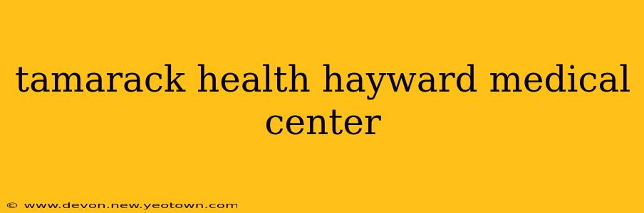 tamarack health hayward medical center