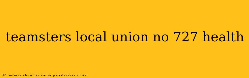 teamsters local union no 727 health