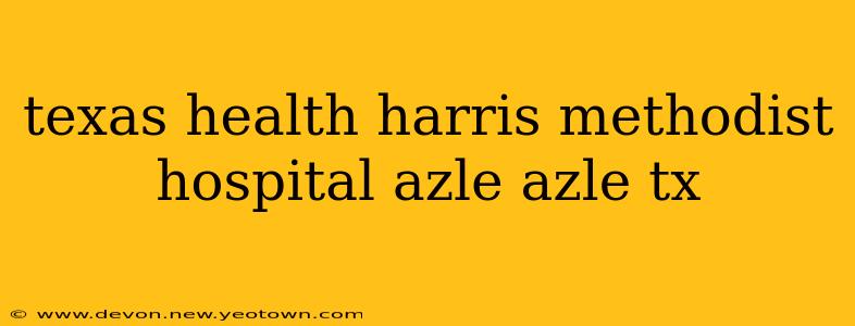 texas health harris methodist hospital azle azle tx
