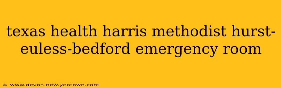 texas health harris methodist hurst-euless-bedford emergency room