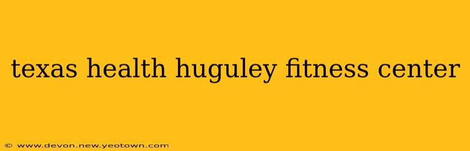 texas health huguley fitness center