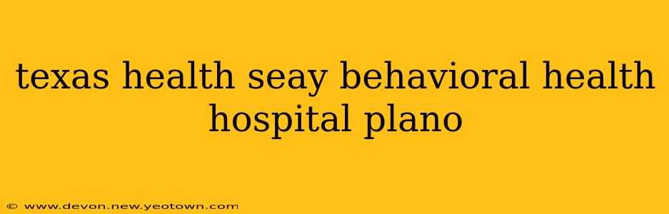 texas health seay behavioral health hospital plano