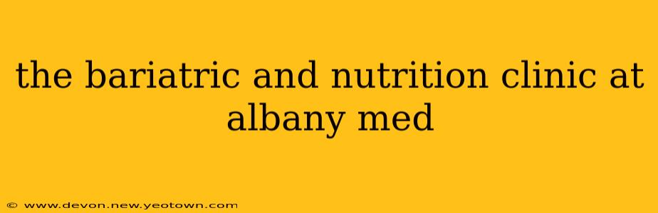 the bariatric and nutrition clinic at albany med