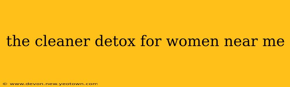 the cleaner detox for women near me