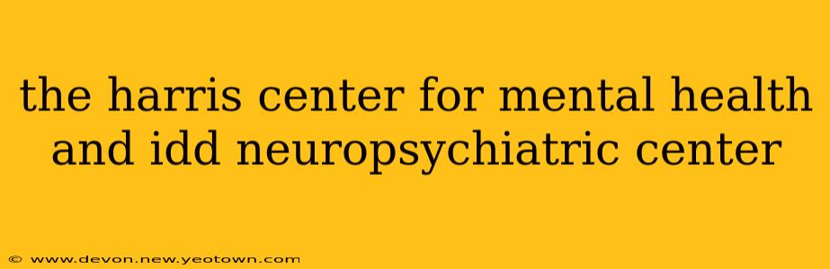 the harris center for mental health and idd neuropsychiatric center