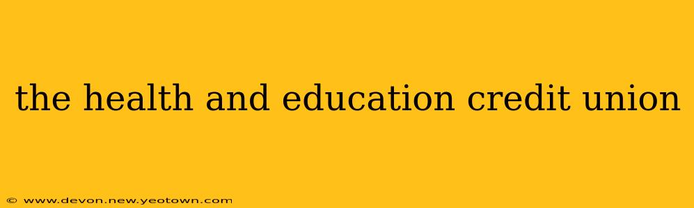 the health and education credit union