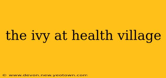 the ivy at health village