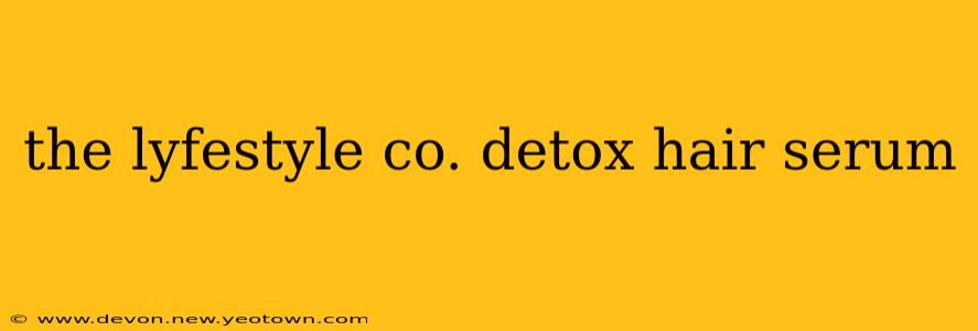 the lyfestyle co. detox hair serum