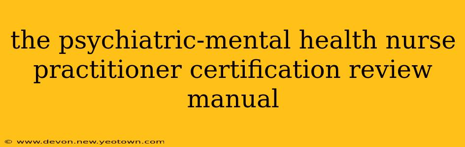 the psychiatric-mental health nurse practitioner certification review manual