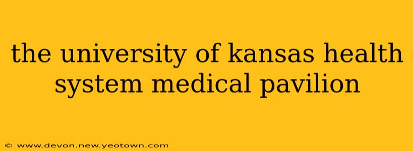 the university of kansas health system medical pavilion