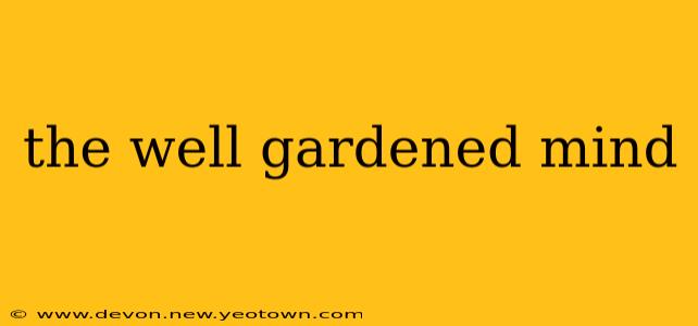 the well gardened mind