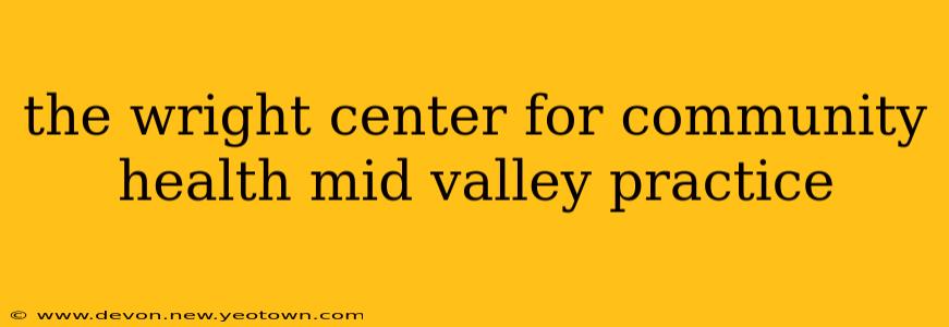 the wright center for community health mid valley practice