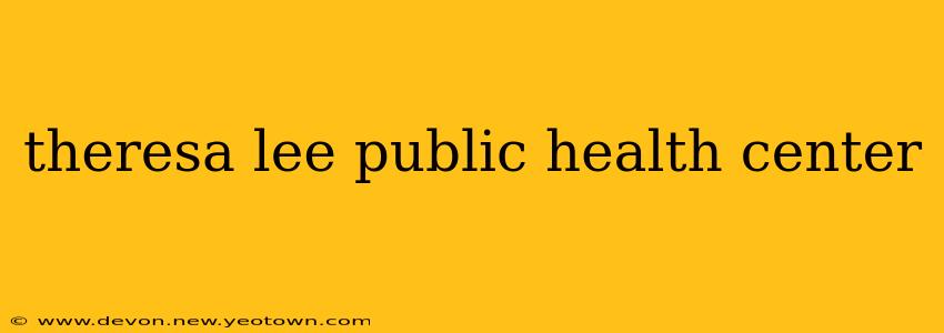 theresa lee public health center