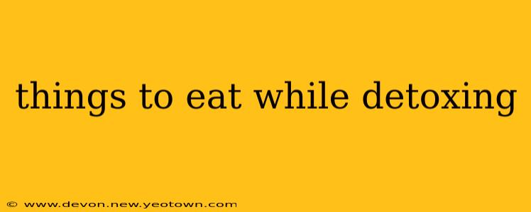things to eat while detoxing