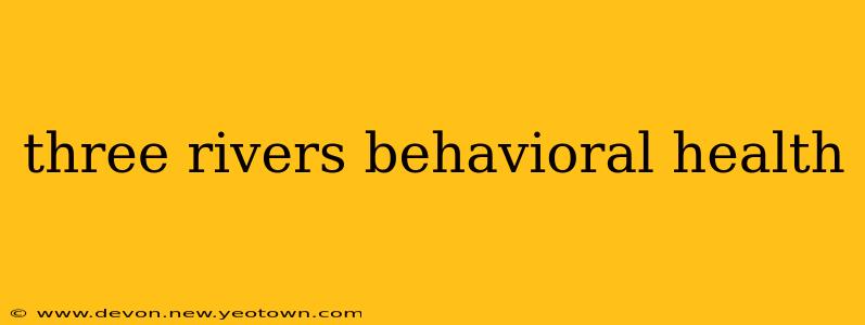 three rivers behavioral health