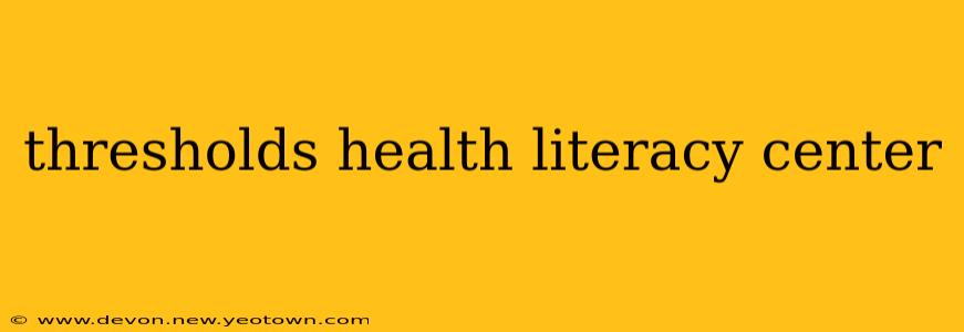 thresholds health literacy center