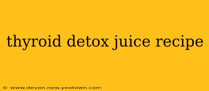 thyroid detox juice recipe
