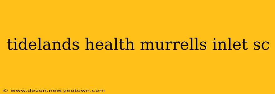 tidelands health murrells inlet sc