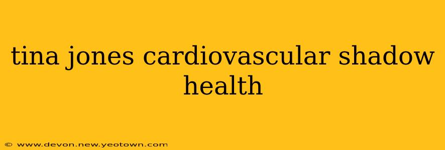 tina jones cardiovascular shadow health