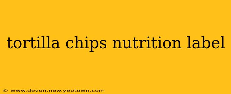 tortilla chips nutrition label