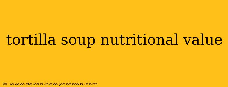 tortilla soup nutritional value