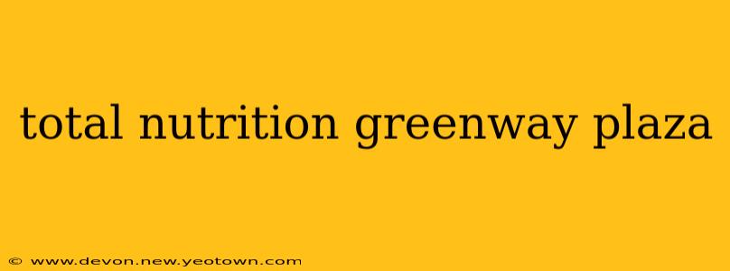 total nutrition greenway plaza