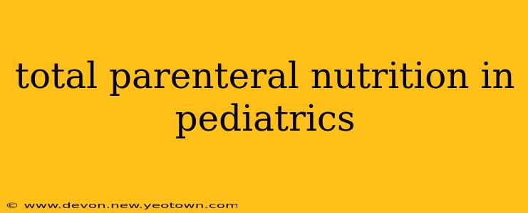 total parenteral nutrition in pediatrics